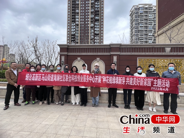 烟台高新区马山街道海澜社区联合“双报到”单位开展“种花植绿填新芽 共建美好新家园”主题活动
