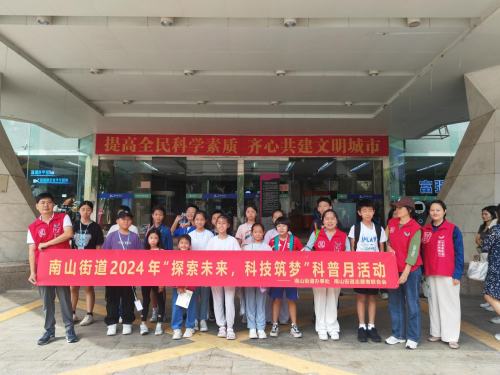 探索未来  科技筑梦 南山街道开展2024年科普月研学实践活动
